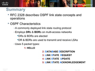 Summary
 RFC 2328 describes OSPF link state concepts and
operations
 OSPF Characteristics
–A commonly deployed link stat...