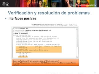 Verificación y resolución de problemas
Interfaces pasivas




                     © 2007 Cisco Systems, Inc. Todos los derechos reservados.   Cisco Public   15
 