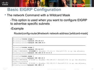 ITE PC v4.0
Chapter 1 24© 2007 Cisco Systems, Inc. All rights reserved. Cisco Public
Basic EIGRP Configuration
 The network Command with a Wildcard Mask
-This option is used when you want to configure EIGRP
to advertise specific subnets
-Example
Router(config-router)#network network-address [wildcard-mask]
 