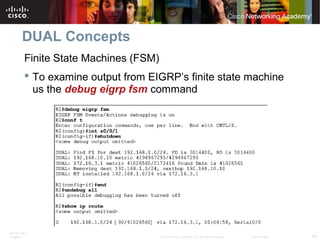 ITE PC v4.0
Chapter 1 49© 2007 Cisco Systems, Inc. All rights reserved. Cisco Public
DUAL Concepts
Finite State Machines (FSM)
 To examine output from EIGRP’s finite state machine
us the debug eigrp fsm command
 