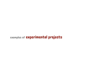 examples of experimental projects 
 