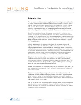 Social license in Peru: Exploring the roots of discord
                                                                                 April 2010




Introduction
Peru has become one of the world’s primary destinations for mining investment. According
to a report by the consulting firm PriceWaterhouseCoopers published in February 2010, in
the next six years we can expect to see investment worth US$35.5bn in mining projects
in the country. The tax regime is attractive and the country now has several years of
regulatory stability under its belt. The different governments that have come to power
over the last 20 years have maintained an attitude of business and investment promotion.

But this investment boom faces an obstacle that may not stymie it entirely but does
threaten to complicate its proliferation: the ever more difficult relations between mining
companies and the communities near their operations and projects. Examples abound, from
the stalling of the Tambogrande and Río Blanco projects to the problems now hindering Tía
María, a US$934mn copper project that Southern Copper is trying to advance in southern
Peru’s Arequipa region.

Conflicts between miners and communities in Peru did not just pop up recently. They
began to gain strength in the 1990s during a different mining boom and when the sector
started to see privatizations. Around the same time, globalization became a buzzword and
multinational companies were pushed toward greater accountability at home for their actions
in all countries of operation, meaning a developing country’s local environmental and social
standards were no longer enough. Communities started to realize that they had power to
demand environmental responsibility and economic benefits, with the help of NGOs.

But unlike in other countries such as Argentina, where the debate between miners and
community organizations has turned into a dialogue of the deaf, in Peru a number of
mechanisms and instances of dialogue emerged. And despite the virulence of some of the
conflicts, these mechanisms, though imperfect, together with the growing sensitivity of
miners, do allow some degree of optimism for the future.

However, while investment has continued, conflict has not abated and in some cases it has
even escalated. What has happened? What is behind this increasing unrest? And where is
the situation headed?

The answers vary depending on who you ask - someone close to the companies or the
communities (or rather, the NGOs that support them in many cases) - although there are
points in common, such as the lack of effective institutional framework for structuring
dialogue. This basic need appears to be the mother of at least part of the biggest problems
that feed such conflict in Peru today.

Over the last decade or so, successful social relations have become as critical to a mining
project as defining an economic deposit. This report will take a look at the flaws still
plaguing this side of the business in Peru and the road ahead for overcoming the conflicts
complicating billions in investment.




                                                                         www.BNamericas.com
                     Page 2
 