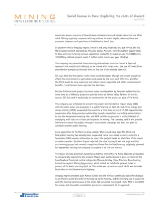 Social license in Peru: Exploring the roots of discord
                                                                                      April 2010




mountains where concerns of downstream contamination and volume reduction are often
valid. Mining regularly competes with agriculture for water rights, meaning there are
economic interests and questions of livelihood at hand, too.

In southern Peru’s Arequipa region, which is not only relatively dry, but fertile, the Tía
María copper project operated by Peru/US-based, Mexican-owned Southern Copper (SCC)
in Islay province is facing serious opposition related to its water usage. The US$934mn,
120,000t/y cathode project needs 7 million cubic meters per year (Mm3/y).

The company has presented three sourcing alternatives: construction of a dam and
reservoir that would hold 40Mm3/y to be shared with other users, the use of Tambo River
groundwater pumped up through wells or the use of desalinized seawater.

SCC says that the first option is the most recommendable, though the second would not
affect the environment or agriculture and would be the most cost effective, and that
the third would be very expensive and reduce canon payments and other socioeconomic
benefits. Local farmers have rejected the dam idea.

But the Paltiture dam project has been under consideration by Peruvian authorities for
some time as a 30Mm3/y project to provide water to Tambo Valley farmers in the dry
season. SCC has said it would take on construction of the project as part of Tía María.

The company was scheduled to present the project environmental impact study (EIS)
with its latest water use proposals in a public hearing on April 19, but Peru’s energy and
mines ministry (MEM) suspended the event for a third time on April 17. SCC requested the
suspension after Islay province authorities issued a resolution rescinding authorization
to use the designated meeting site, and MEM said the suspension is in the interest of
complying with rules on citizen participation in mining. The company said it will provide
information about the project through a local media campaign and does not plan to
schedule another public hearing.

Local opposition to Tía María is deep-seated. What would have been the third and
final public hearing had already been suspended twice since local residents voted in a
September 2009 popular referendum to reject the project based on their fear of its impact
on water supplies. Southern Copper rejected the vote, saying it was not legal and that
anti-mining groups had created a negative climate for the final hearing, originally planned
for September, forcing the company to suspend it at the last minute.

The mayor of Islay province’s Cocachacra district, where the Tía María deposits are located,
is categorically opposed to the project. Mayor Juan Guillén López is also president of the
Coordinadora Provincial contra la Agresión Minera de Islay (Islay Province Coordinating
Committee against Mining Aggression), which called an indefinite general strike in
protest of Tía María starting April 14; The strike was carried out April 14-20 and included
blockades on the Panamericana highway.

Arequipa region president Juan Manuel Guillén and the ministry continually called for dialogue
in an effort to avoid the strike in the lead-up to the hearing, and the ministry said it would not
push the hearing back because of the strike. SCC presented the project EIS to MEM in mid-2009
for review, and the public consultation process is a requirement for its approval.


                                                                              www.BNamericas.com
                      Page 4
 