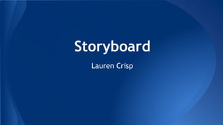 Storyboard 
Lauren Crisp 
 
