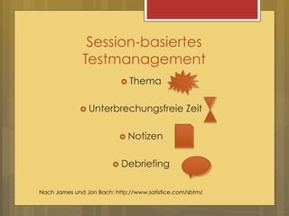 Test-Charter
Erforsche <Ziel>
mit <Hilfsmittel>
um <Informationen> zu finden
Ziel – Funktion, Anforderung oder Modul
Hilfsmittel – Tools, Datensätze, Techniken
Informationen – Funktioniert es? Sicherheit,
Performance, Verlässlichkeit
(nach Elisabeth Hendrickson – Explore It!)

 