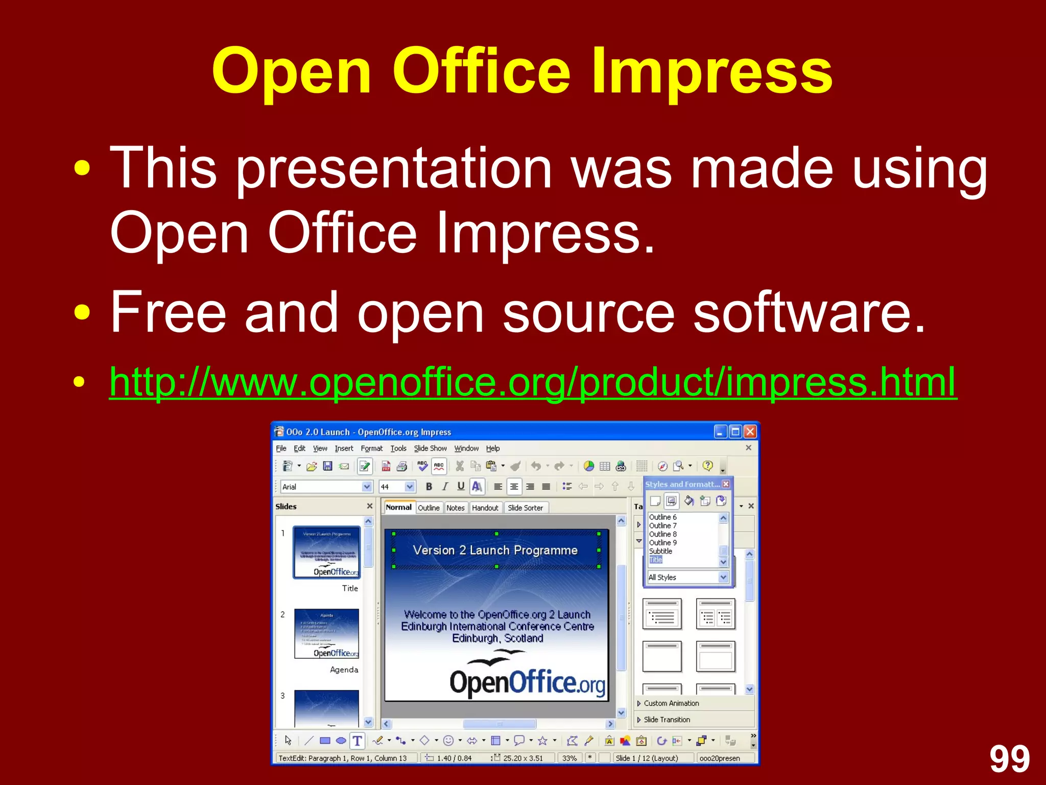 99
Open Office Impress
● This presentation was made using
Open Office Impress.
● Free and open source software.
● http://www.openoffice.org/product/impress.html
 