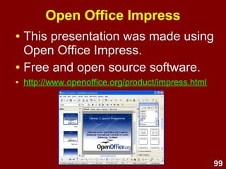 99
Open Office Impress
● This presentation was made using
Open Office Impress.
● Free and open source software.
● http://www.openoffice.org/product/impress.html
 