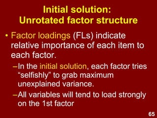 65
Scree plot
Look for the 'elbow'
Here it indicates 2 or 3 factors
 