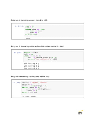 Program 4: Summing numbers from 1 to 100:
Program 5: Simulating rolling a die until a certain number is rolled:
Program 6:Reversing a string using a while loop:
 