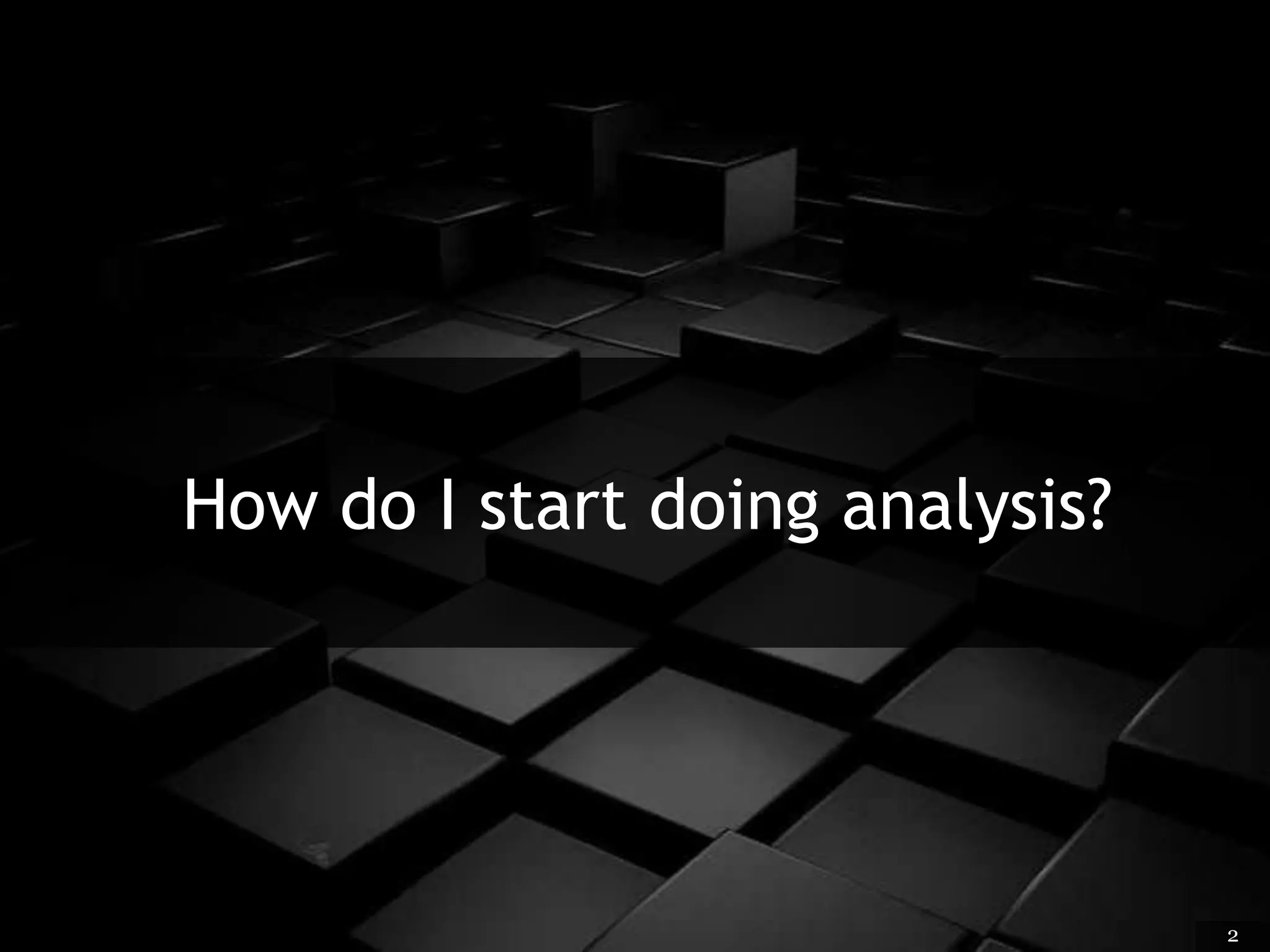 How do I start doing analysis?
2
 