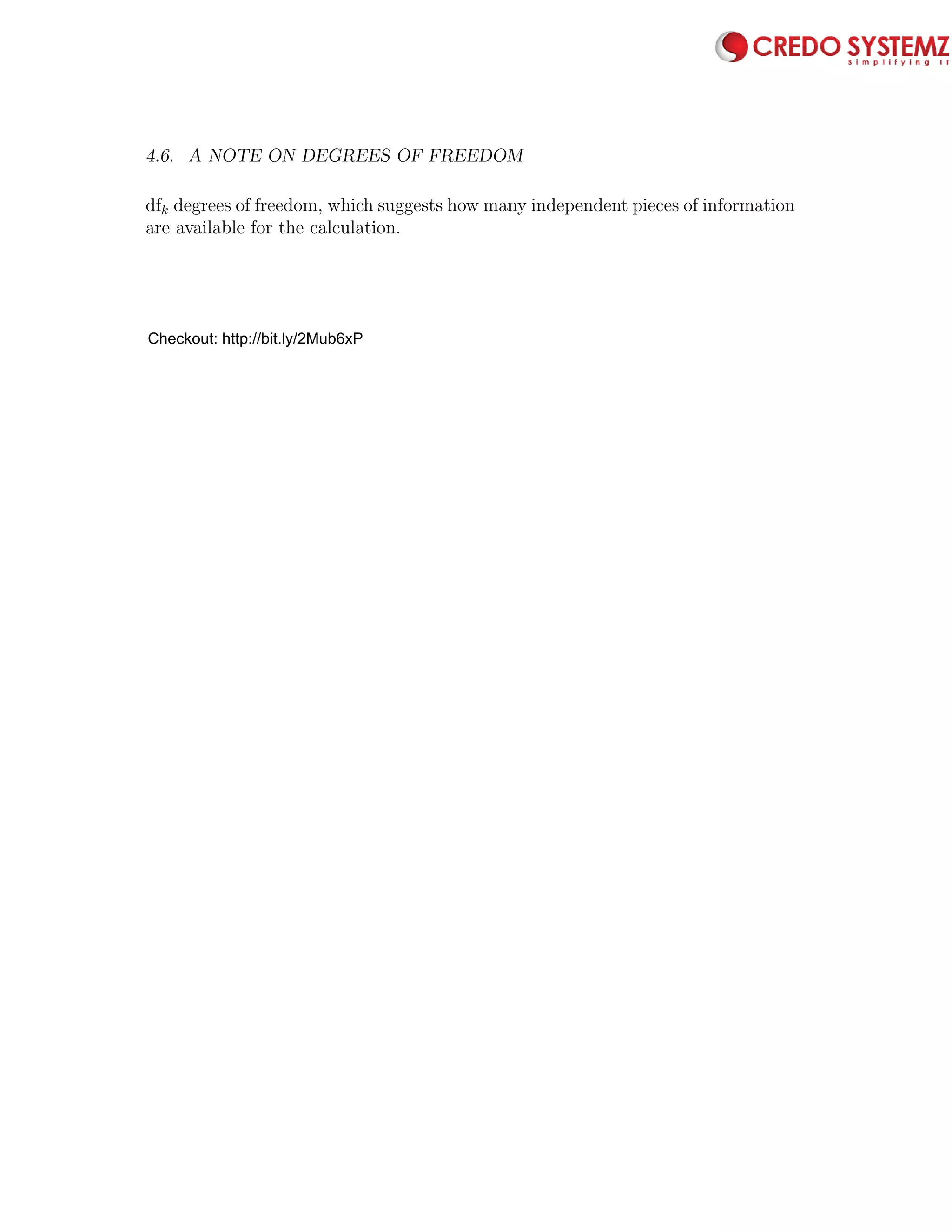 4.6. A NOTE ON DEGREES OF FREEDOM 99
dfk degrees of freedom, which suggests how many independent pieces of information
are available for the calculation.
Checkout: http://bit.ly/2Mub6xP
 