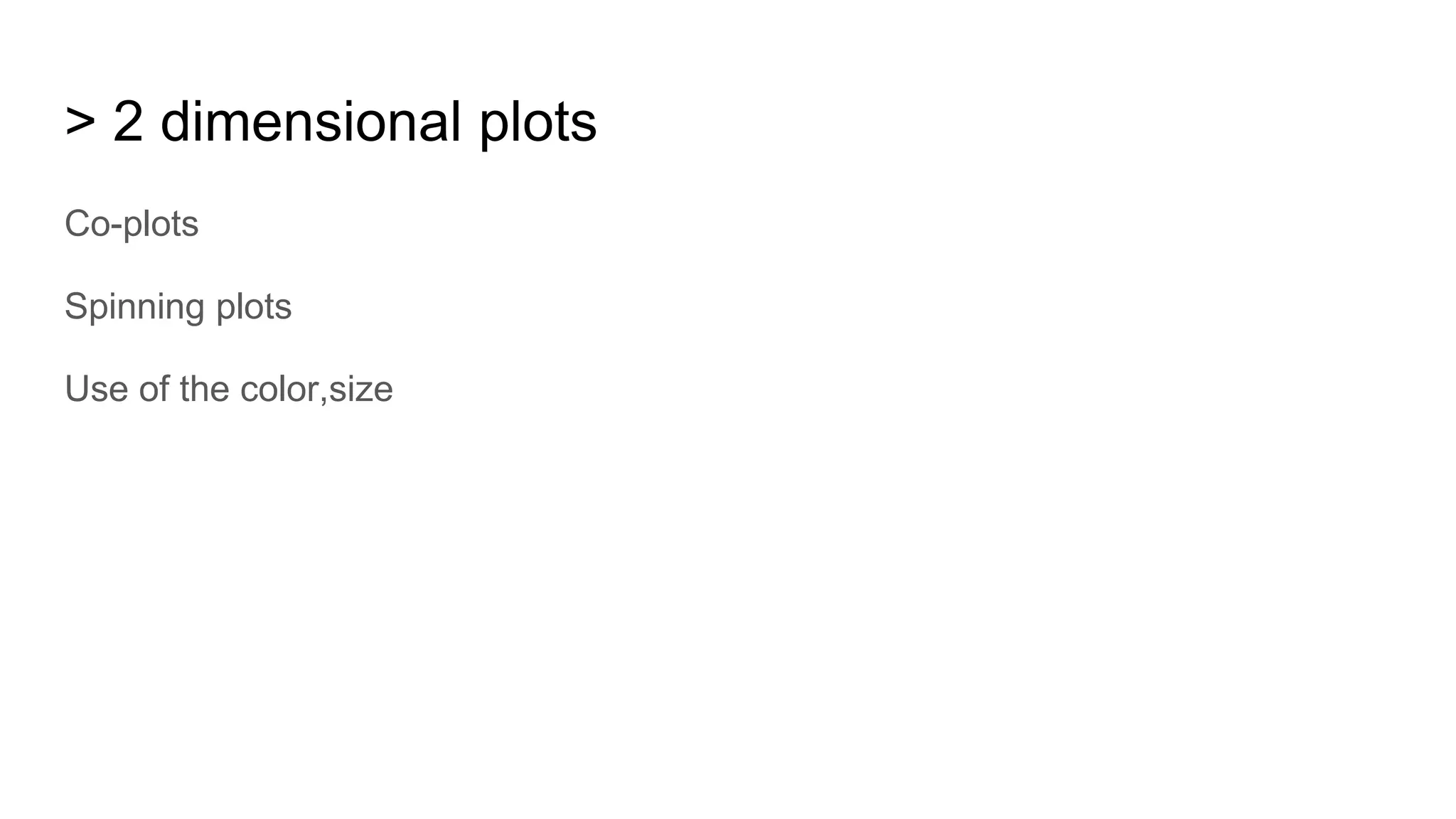 > 2 dimensional plots
Co-plots
Spinning plots
Use of the color,size
 