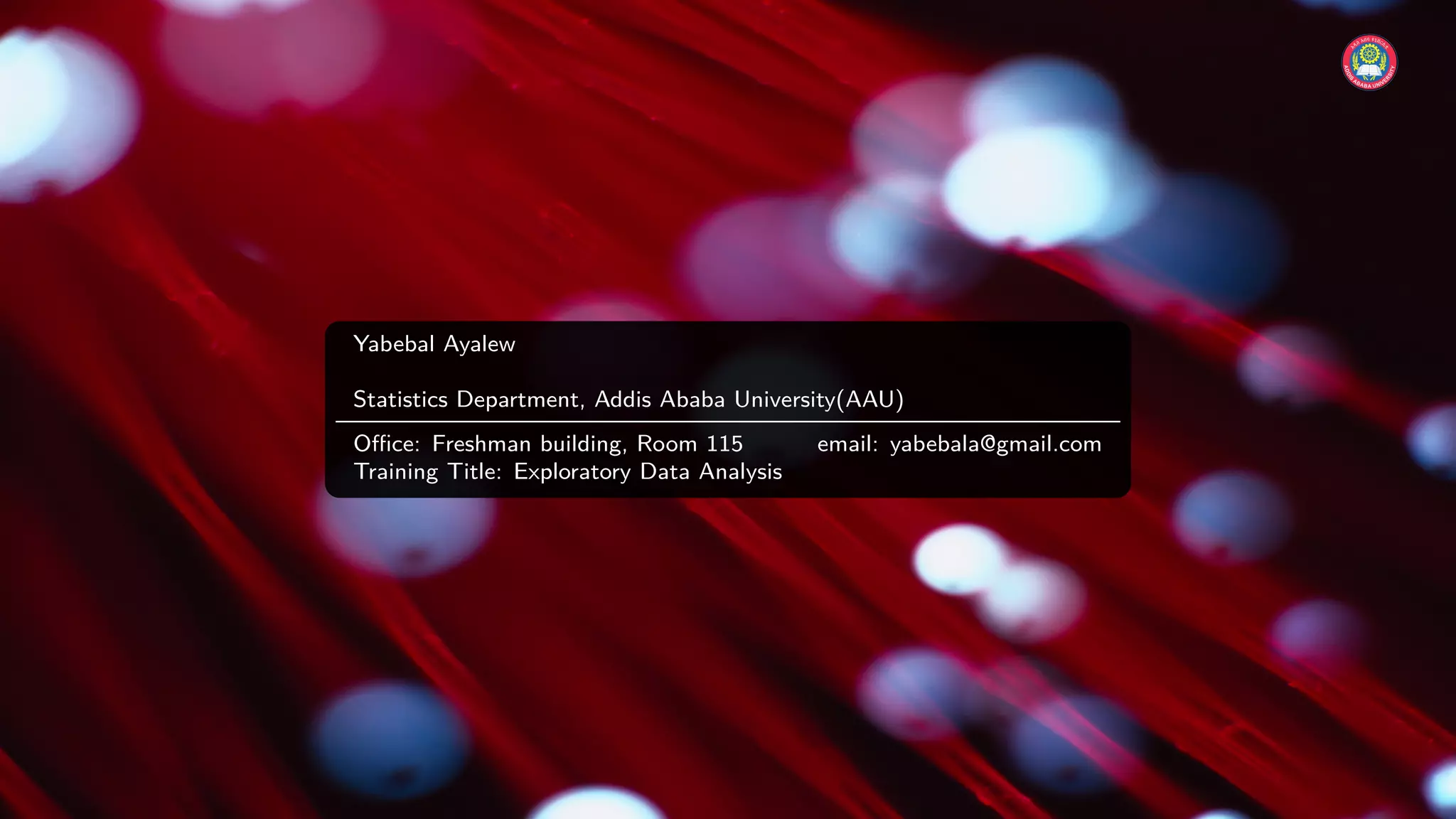 Yabebal Ayalew
Statistics Department, Addis Ababa University(AAU)
Office: Freshman building, Room 115 email: yabebala@gmail.com
Training Title: Exploratory Data Analysis
 