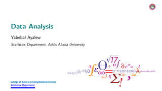 Data Analysis
Yabebal Ayalew
Statistics Department, Addis Ababa University
College of Natural & Computational Science
Statistics Department
 