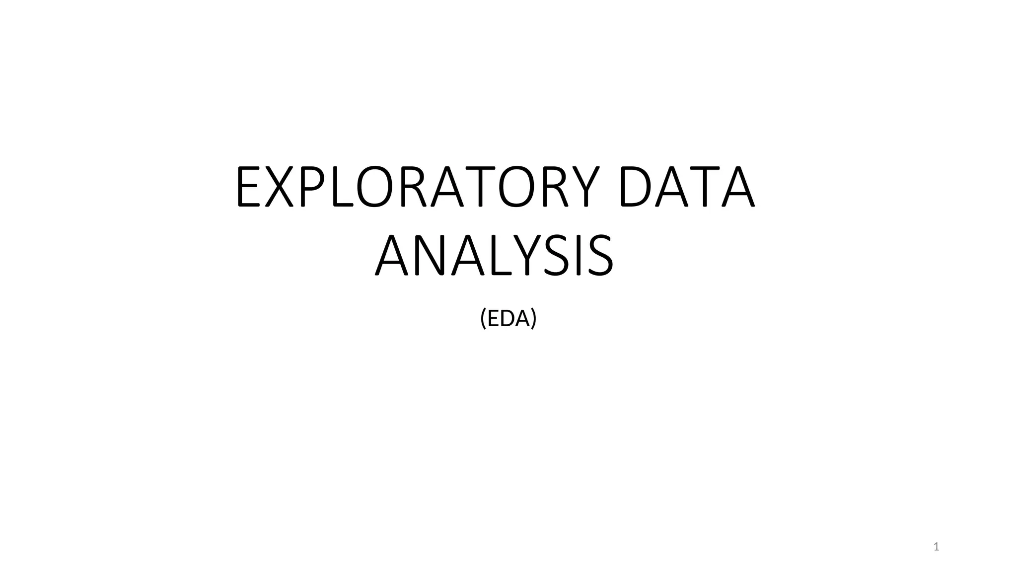 EXPLORATORY DATA
ANALYSIS
(EDA)
1
 