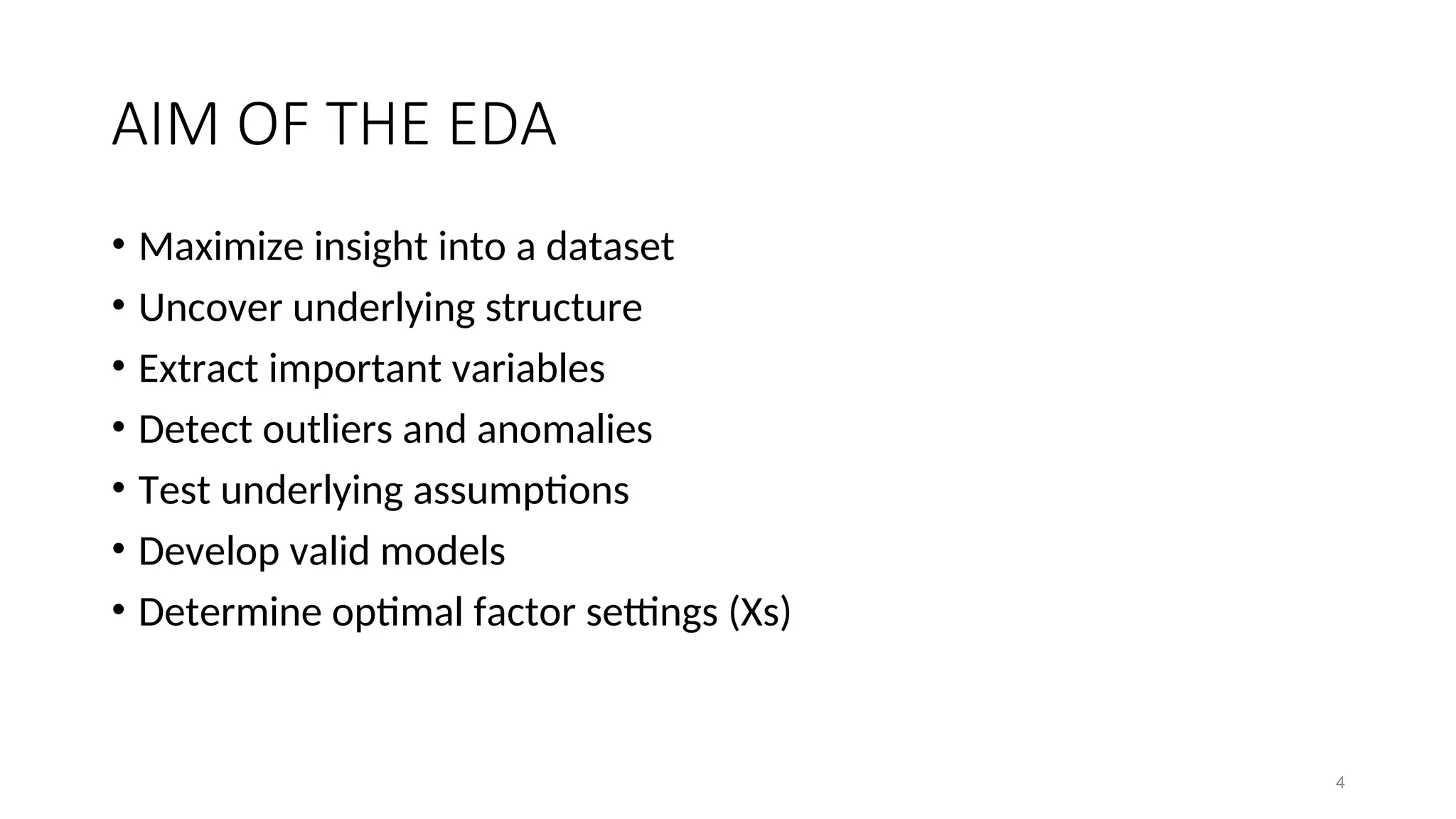 AIM OF THE EDA
• Maximize insight into a dataset
• Uncover underlying structure
• Extract important variables
• Detect outliers and anomalies
• Test underlying assumptions
• Develop valid models
• Determine optimal factor settings (Xs)
4
 