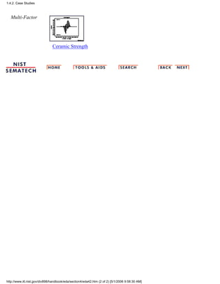 Multi-Factor
Ceramic Strength
1.4.2. Case Studies
http://www.itl.nist.gov/div898/handbook/eda/section4/eda42.htm (2 of 2) [5/1/2006 9:58:30 AM]
 