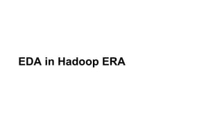 EDA in Hadoop ERA
 