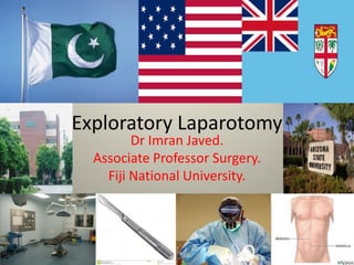Exploratory Laparotomy
Dr Imran Javed.
Associate Professor Surgery.
Fiji National University.
 