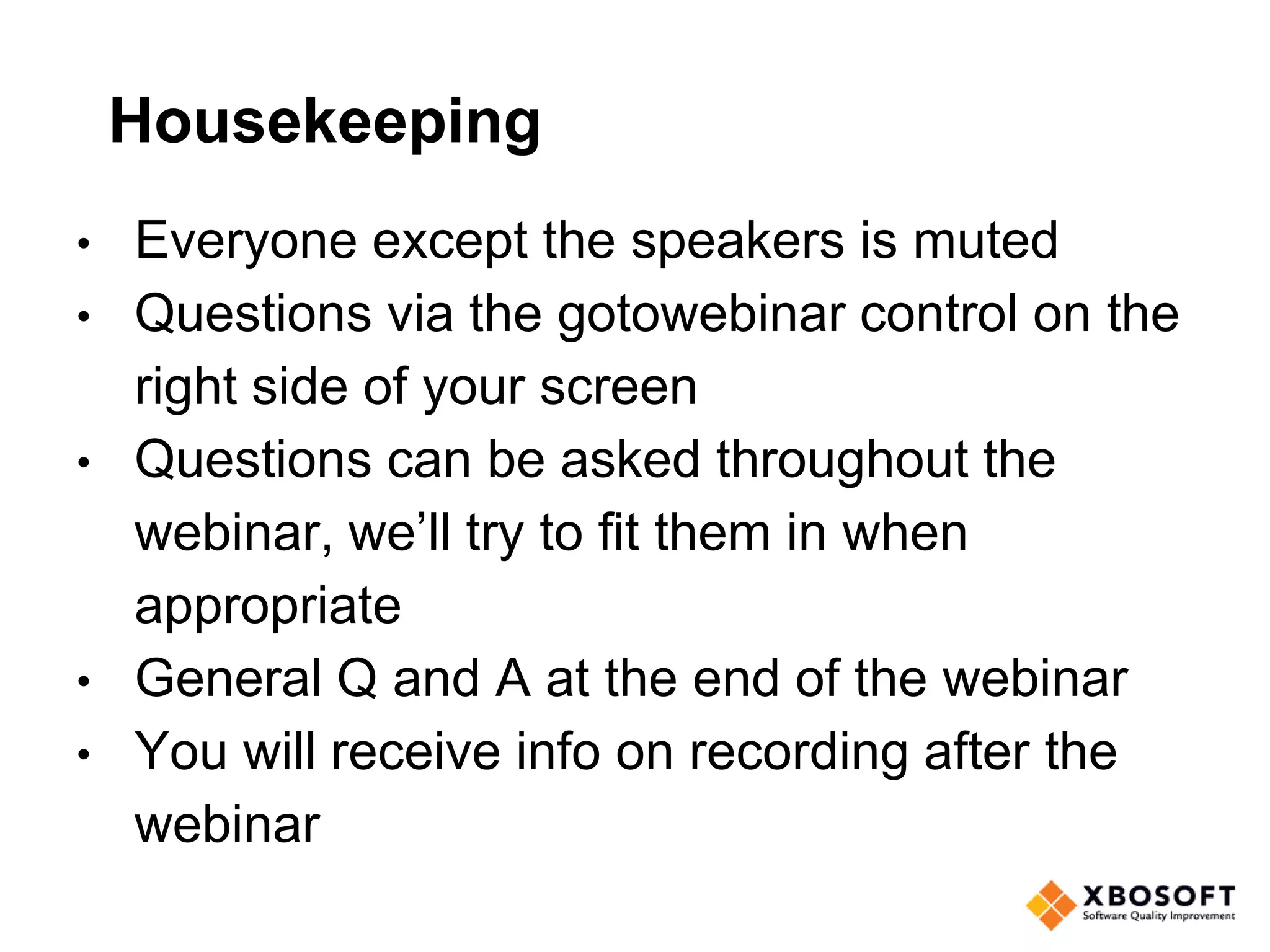 Housekeeping
• Everyone except the speakers is muted
• Questions via the gotowebinar control on the
right side of your screen
• Questions can be asked throughout the
webinar, we’ll try to fit them in when
appropriate
• General Q and A at the end of the webinar
• You will receive info on recording after the
webinar
 