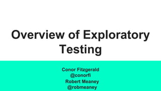 Overview of Exploratory
Testing
Conor Fitzgerald
@conorfi
Robert Meaney
@robmeaney
 