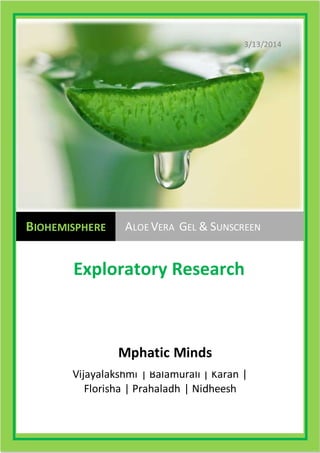 3/13/2014
Vijayalakshmi | Balamurali | Karan |
Florisha | Prahaladh | Nidheesh
BIOHEMISPHERE ALOE VERA GEL & SUNSCREEN
Exploratory Research
Mphatic Minds
 