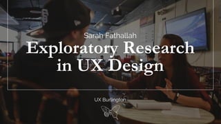 Sarah Fathallah
Exploratory Research
in UX Design
UX Burlington
 