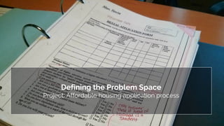 Defining the Problem Space
Project: Affordable housing application process
 