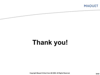 Thank you! Copyright Maquet Critical Care AB 2009. All Rights Reserved. 22/22 