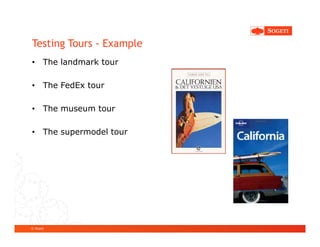 Testing Tours - Example
• The landmark tour

• The FedEx tour

• The museum tour

• The supermodel tour




© Sogeti
 