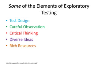 Some of the Elements of Exploratory
Testing
• Test Design
• Careful Observation
• Critical Thinking
• Diverse Ideas
• Rich Resources
http://www.satisfice.com/articles/et-article.pdf
 