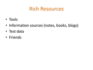 Rich Resources
• Tools
• Information sources (notes, books, blogs)
• Test data
• Friends
 