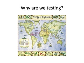 Why are we testing?
 