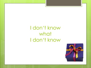 I don‘t know
    what
I don‘t know
 