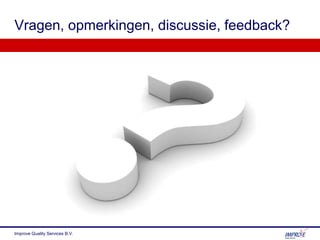 Vragen, opmerkingen, discussie, feedback?
Improve Quality Services B.V.
 