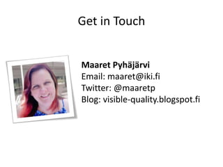 Maaret Pyhäjärvi
Email: maaret@iki.fi
Twitter: @maaretp
Blog: visible-quality.blogspot.fi
Get in Touch
 