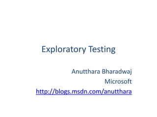 GSJGD




         Exploratory Testing

                     Anutthara Bharadwaj
                                Microsoft
        http://blogs.msdn.com/anutthara
 