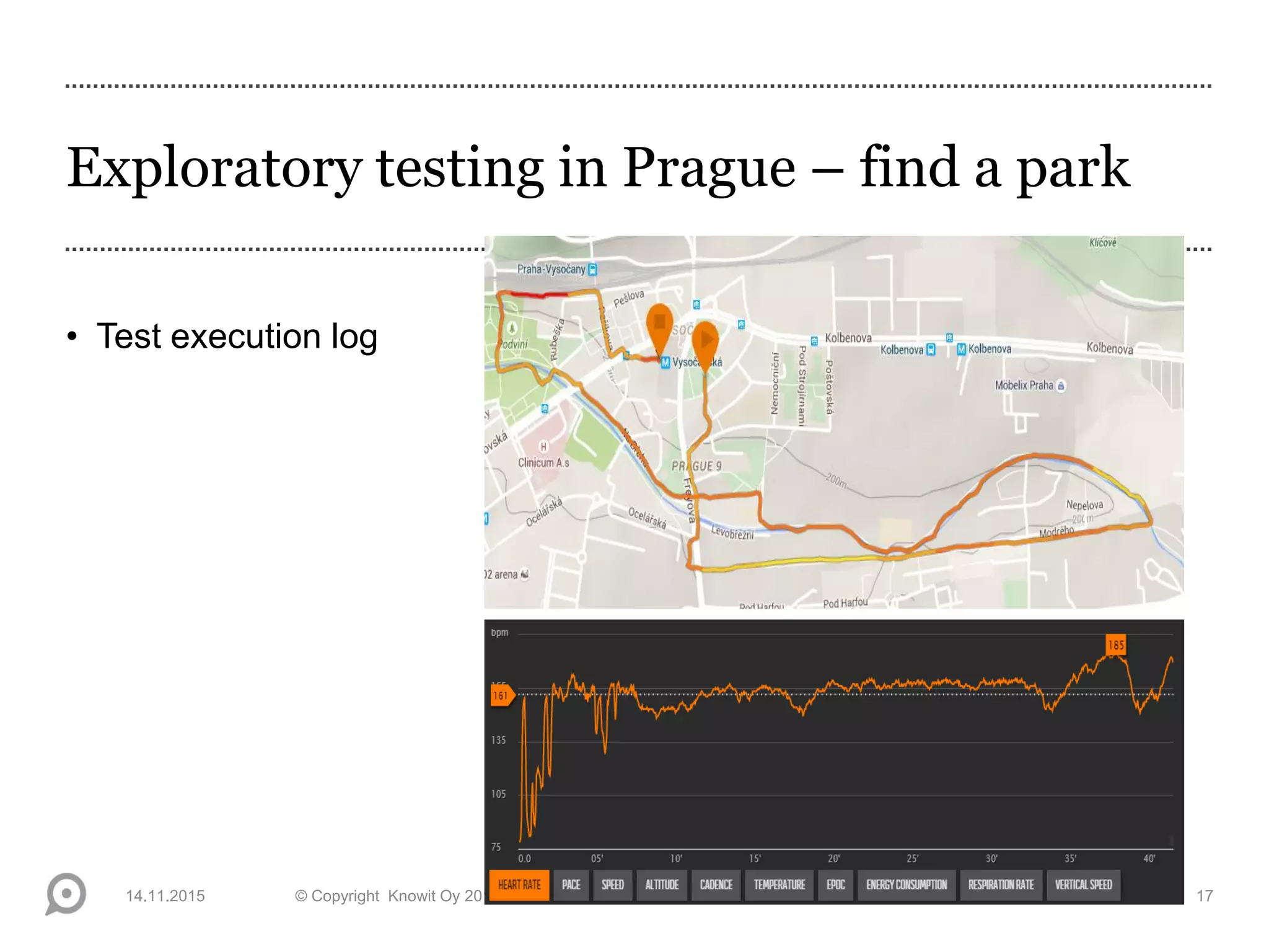 Exploratory testing in Prague – find a park
• Test execution log
14.11.2015 © Copyright Knowit Oy 2013 | Confidential | Version 1.0 17
 