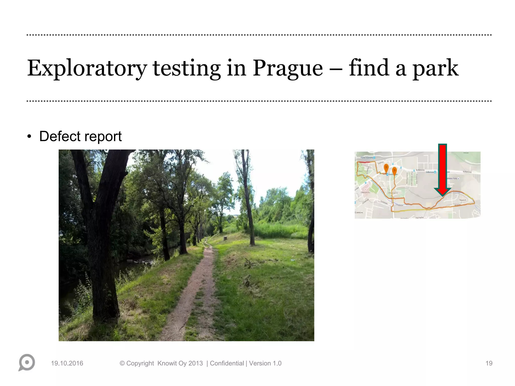 Exploratory testing in Prague – find a park
• Defect report
19.10.2016 © Copyright Knowit Oy 2013 | Confidential | Version 1.0 19
 