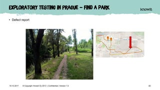 Exploratory testing in Prague – find a park
• Defect report
2019.10.2017 © Copyright Knowit Oy 2013 | Confidential | Version 1.0
 