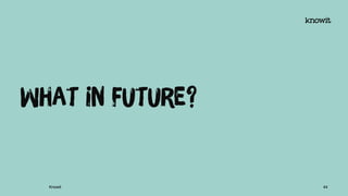 What in future?
Knowit 44
 