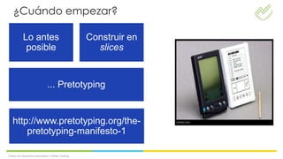 ¿Cuándo empezar?

           Lo antes                              Construir en
            posible                                slices


                             ... Pretotyping


   http://www.pretotyping.org/the-
       pretotyping-manifesto-1

Todos los derechos reservados // Globe Testing
 