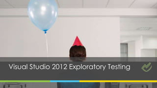 Visual Studio 2012 Exploratory Testing
 