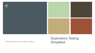 +
Exploratory Testing
SimplifiedFor Developers in an Agile Context
 