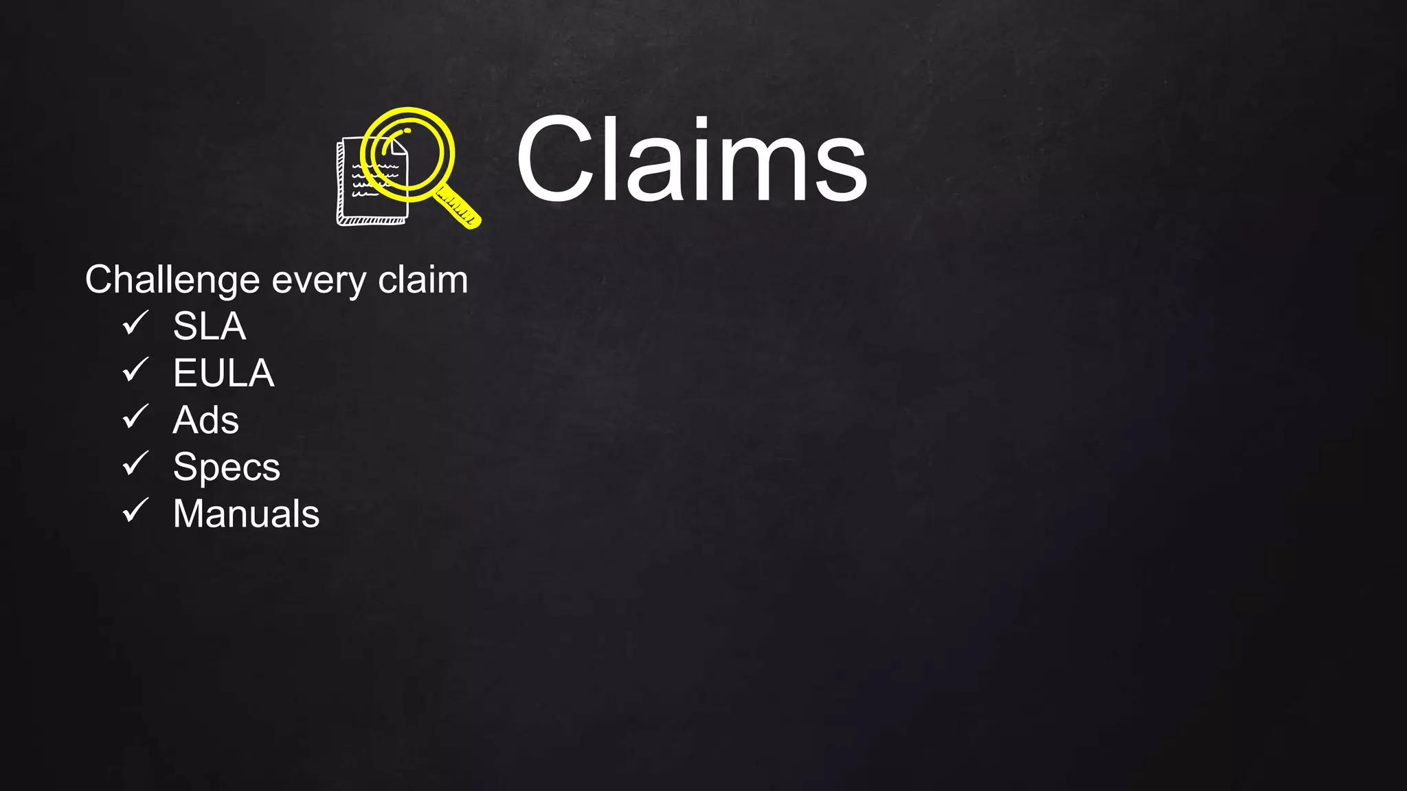 Challenge every claim
 SLA
 EULA
 Ads
 Specs
 Manuals
Claims
 