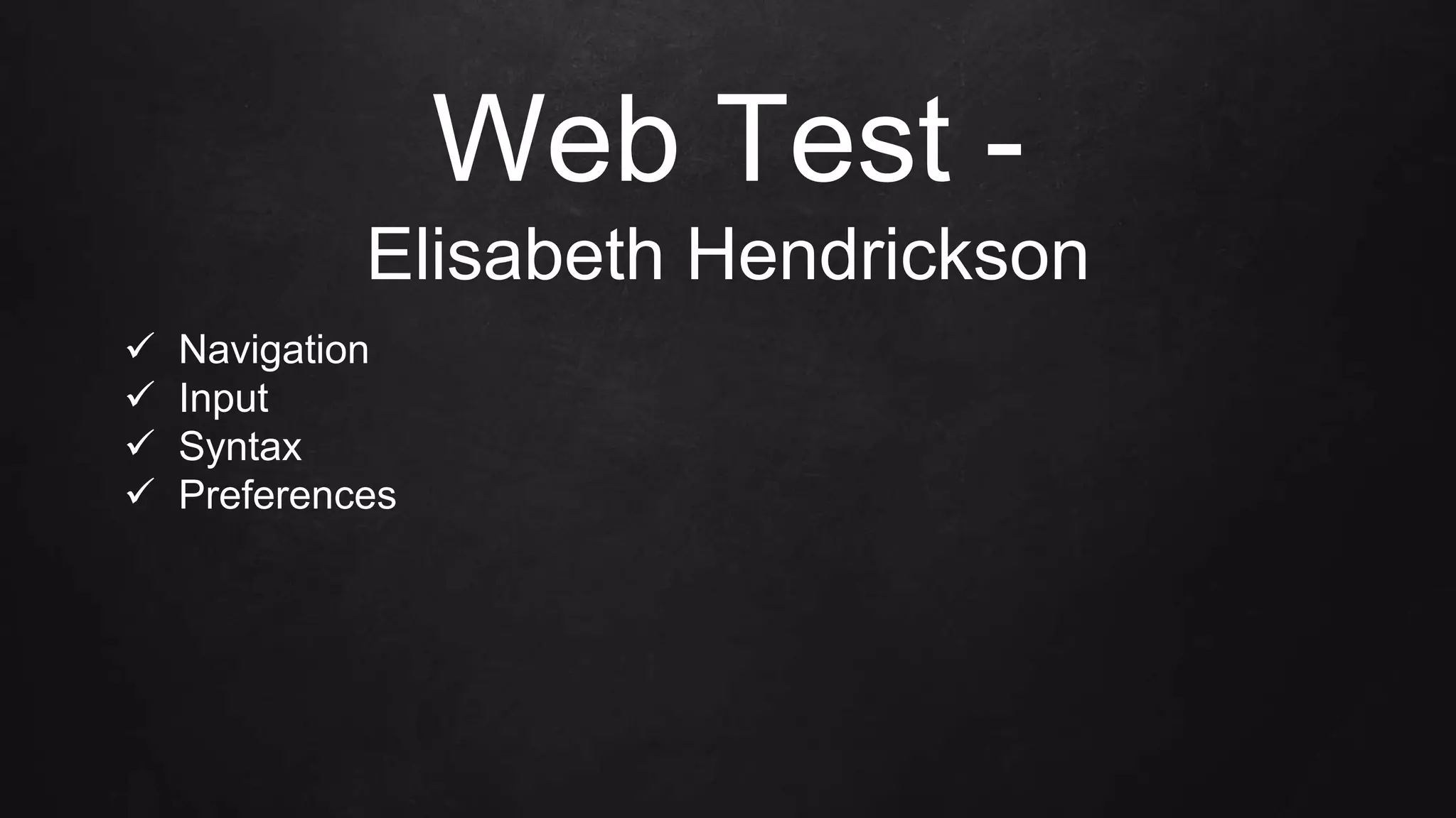  Navigation
 Input
 Syntax
 Preferences
Web Test -
Elisabeth Hendrickson
 