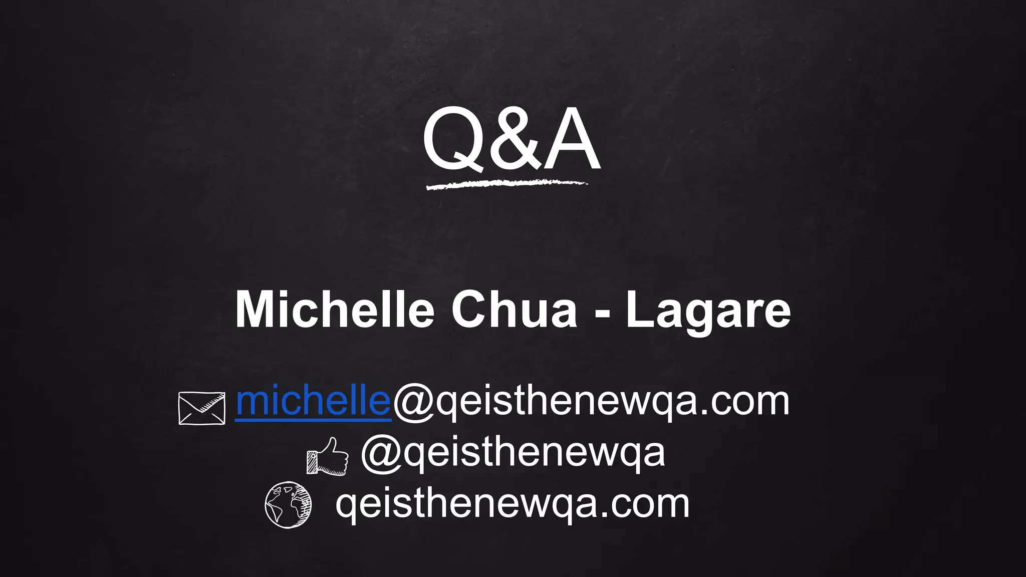 Q&A
Michelle Chua - Lagare
michelle@qeisthenewqa.com
@qeisthenewqa
qeisthenewqa.com
 
