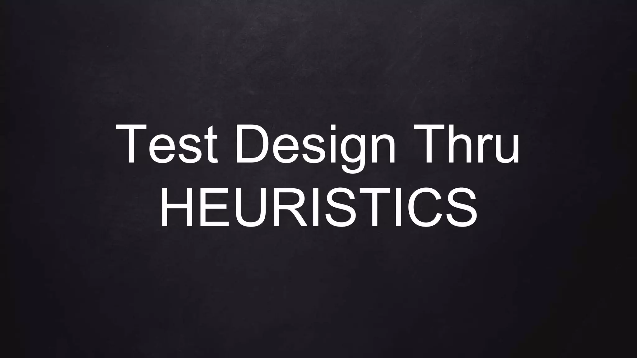 Test Design Thru
HEURISTICS
 