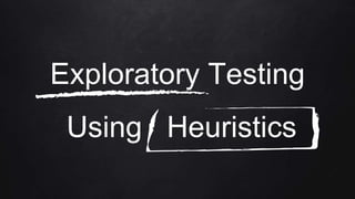 Exploratory Testing
Using Heuristics
 