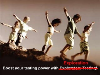 Exploration
Boost your testing power with Exploratory Testing!
 